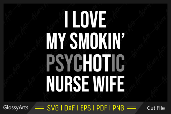 I Love My Smokin Psychotic Nurse Wife Graphics for Crafts
